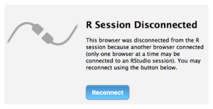 Text on screenshot: R Session Disconnected. This browser was disconnected from the R session because another browser connected (only one browser at a time may be connected to an RStudio session). You may reconnect using the button below. Button text- Reconnect